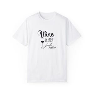 Wine a little, Girls just want to wine Unisex Garment-Dyed T-shirt, funny friends drinking shirt, gift for friends, birthdays, Christmas