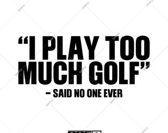 Funny Golf Quote SVG, "I Play Too Much Golf," Cricut Design (Digital Download)