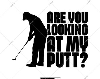 Are You Looking At My Putt? Funny Golf (svg, ai, pdf, png) (Digital Download)