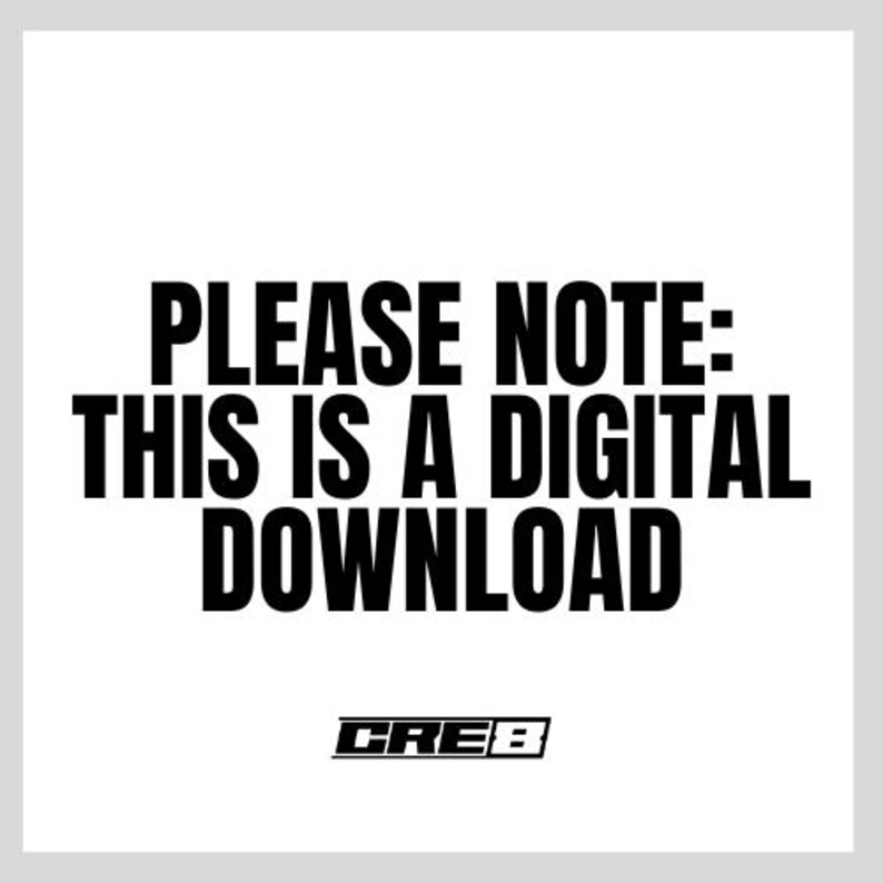 May include: Black and white text on a white background that reads "PLEASE NOTE: THIS IS A DIGITAL DOWNLOAD" with the word "CRE8" in black text below.