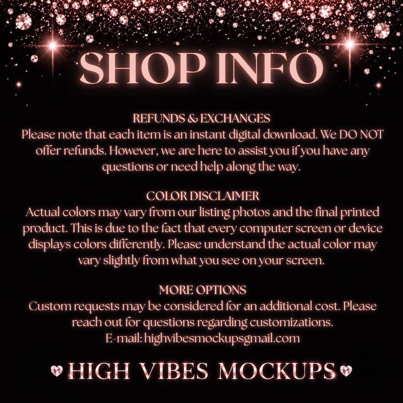 May include: A digital graphic with the text "SHOP INFO" in a rose gold font, set against a black background with sparkling accents. The text provides information about refunds, color variations, and customization options. The shop name "HIGH VIBES MOCKUPS" is also displayed.