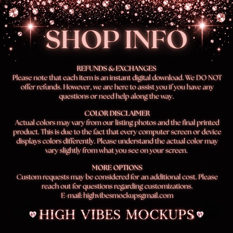 May include: A digital graphic with the text "SHOP INFO" in a rose gold font, along with details about refunds, color variations, and customization options. The background is black with sparkling rose gold accents. The shop name "HIGH VIBES MOCKUPS" is also displayed.