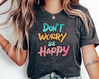 Don't Worry Be Happy Shirt, Birthday Gifts, Happy Shirt, Motivational T-Shirt, Mental Health Tee, Inspirational TShirt, Don't Worry Gift