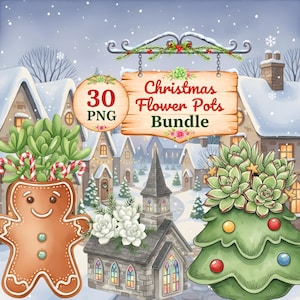 May include: Watercolor illustration of a Christmas Flower Pots Bundle. The image features a gingerbread man, a church, and a Christmas tree, each holding succulents. A wooden sign reads "Christmas Flower Pots Bundle" with "30 PNG" on a round sign.