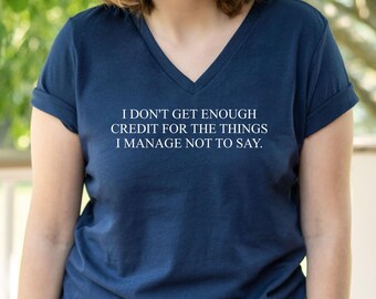 Funny Shirt, Women's V-neck Relaxed Sarcastic Shirt, I Don't Get Enough Credit For Things I Manage Not To Say Shirt, Grandma Gift, T209
