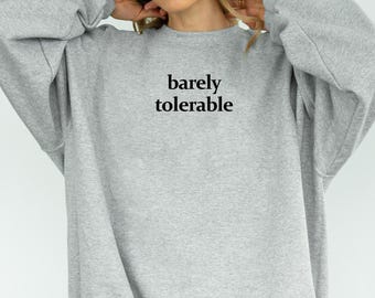 Barely Tolerable Sweatshirt: Funny Sarcastic Humor Shirt