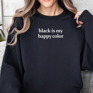 Black Is My Happy Color Sweatshirt, Black Lover Shirt, Black Happy Color Shirt, Cute Black Lover Shirt, Black Lover Gifts, Black Shirt, T113