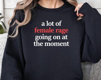 Funny Feminist Sweatshirt: A Lot of Female Rage - Concert Style