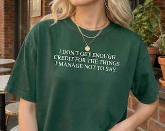 Sarcastic Shirt, Unisex I don't Get Enough Credit for The Things I Manage Not to Say Shirt, Adult Humor Shirt, Talkative Person Shirt, T209