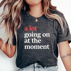 A Lot Going On At The Moment Shirt, Concert Shirt, A lot going on Shirt, Concert Gifts, Fan Shirt for Tay Concert, T147