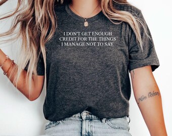 Sarcastic Office Humor Shirt, Funny Shırt, I Don't Get Enough Credit Shirt, Things I Manage Not To Say Shirt, Shırt For Women, T209