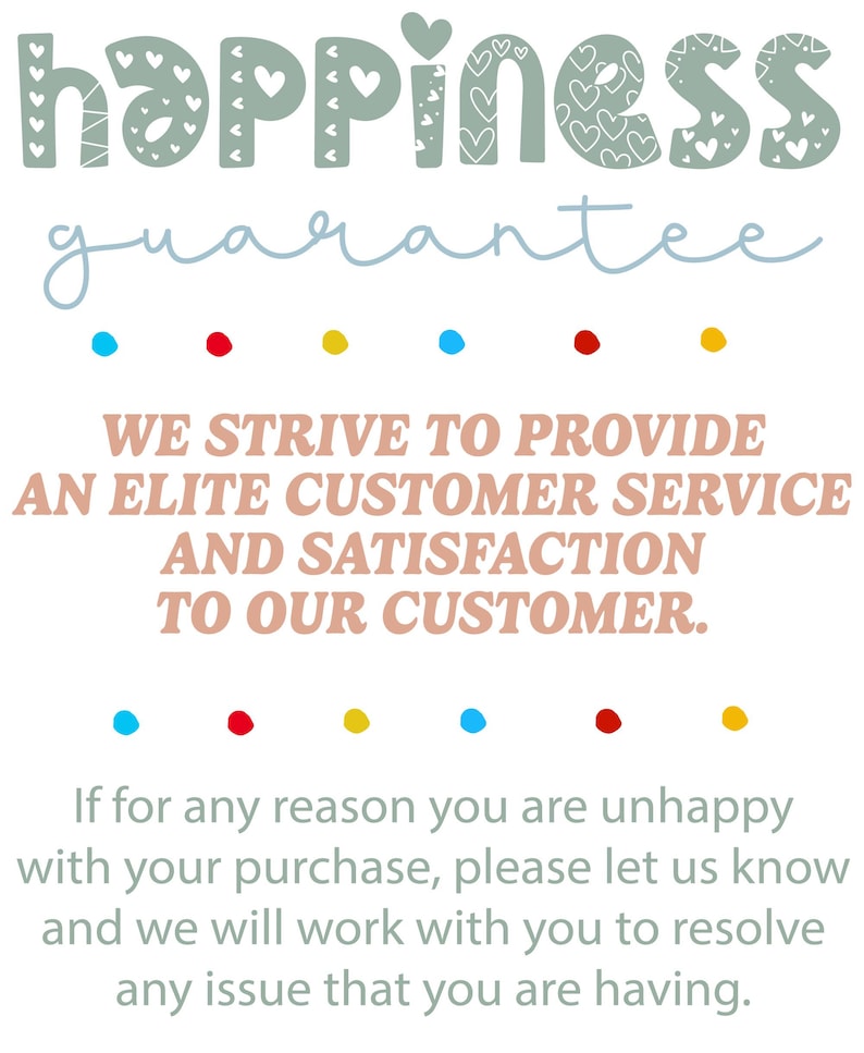 May include: A white background with the words "happiness guarantee" in a whimsical font. The text promises elite customer service and satisfaction. Colorful dots are arranged below the text.