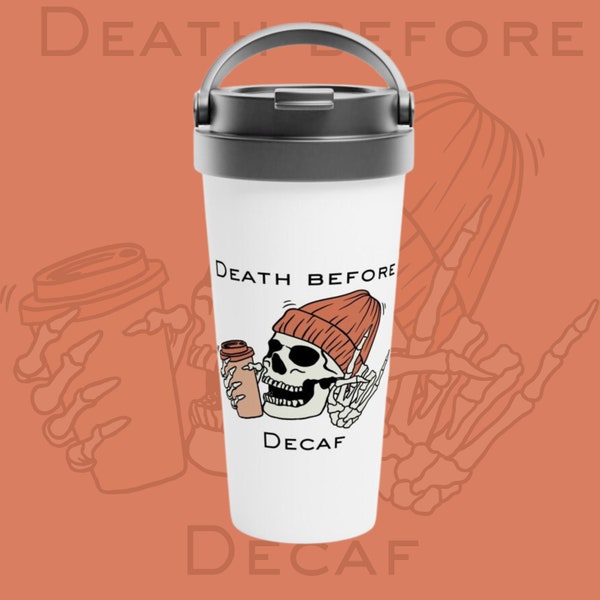Death before decaf skeleton | White 15oz Stainless Steel Travel Mug | reusable coffee cup insulated gift for him or for her | coffee addict