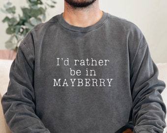 Rather be in Mayberry Comfort Colors Sweatshirt, Funny Unisex Andy Griffith Show Shirt, Southern Sweater, Small Town, Andy Griffith Fan