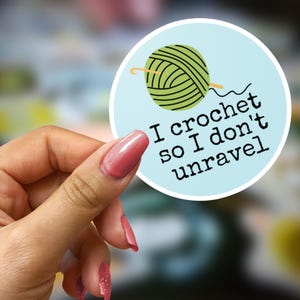 I Crochet So I Don&#39;t Unravel Kiss-Cut Vinyl Decal Sticker, Funny Crafter Decal, Crocheter Gift, Yarn Lover Gift, Artist Gift, Gift for Her