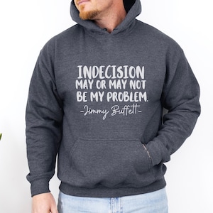 Jimmy Buffett Quote Hooded Sweatshirt, Unisex Indecision Funny Quote Sweatshirt, Men's Women's Words Shirt, Gift for Jimmy Buffett Fan