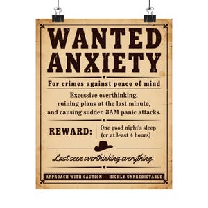 May include: A beige, vintage-style wanted poster with black text reading WANTED ANXIETY, For crimes against peace of mind, Excessive overthinking, ruining plans at the last minute, and causing sudden 3AM panic attacks. REWARD: One good night's sleep.