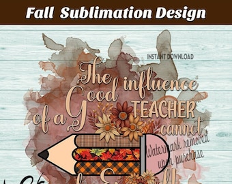 Fall Teacher Quote Sublimation Design, The Influence of a Good Teacher Cannot be Erased. Colorful Fall Sublimation PNG, Pencil Design