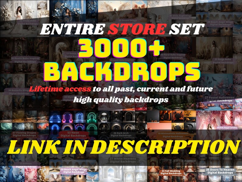 May include: A collage of digital backdrops for photographers, featuring a variety of themes and styles. The text "ENTIRE STORE SET 3000+ BACKDROPS" is displayed in large, colorful letters. The text "Lifetime access to all past, current and future high quality backdrops" is displayed in smaller letters below. The text "LINK IN DESCRIPTION" is displayed in large, yellow letters at the bottom of the collage.