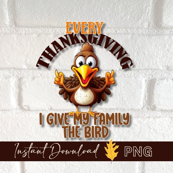 Every Thanksgiving I Give My Family The Bird, Turkey png, Best Sublimation Downloads, Funny Thanksgiving, Thanksgiving Turkey Png,