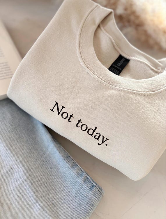 Not today Statement T-shirt, Trendy Embroidered Crewnecked Sweatshirt, Quote Hoodie, Funny Affirmations Sweater For Her