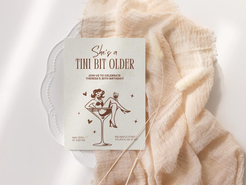 May include: A brown invitation card with the text "She's a Tini Bit Older" and a graphic of a woman sitting in a martini glass. The text "Join us to celebrate Theresa's 30th Birthday!" is also included. The date and time of the event are listed as "May 25th at 2:00 PM".