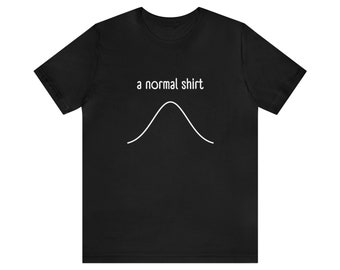 A Normal Shirt Unisex - Funny Statistics Shirt, Statistics, Statistician, Data Science, Data Analyst, Scientist, Math, Stats