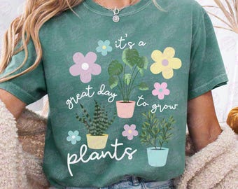 It's a Great Day to Grow Plants Shirt, Plant Lady Mom Lover Gift, Shirt for Gardener Farmer Tshirt,