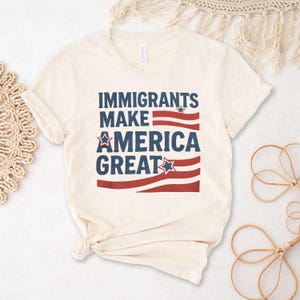 Immigrants Make America Great Shirt, 4 of July Political Shirt, Pro Immigration Shirt, Social Justice Tshirt, Immigrants Support Shirt Gift
