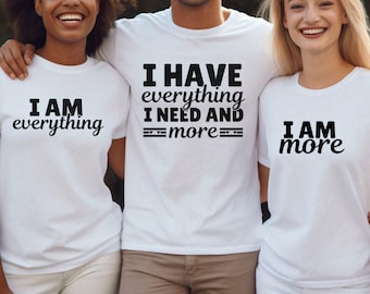 May include: Three white t-shirts with black text. The first shirt says "I am everything". The second shirt says "I have everything I need and more". The third shirt says "I am more".