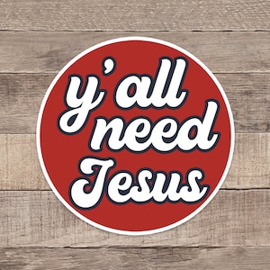 Y'all Need Jesus Sticker, Conservative Sticker, Southern Saying Decal, Waterproof Funny Christian Sticker, God Decal, Funny Christian Decal