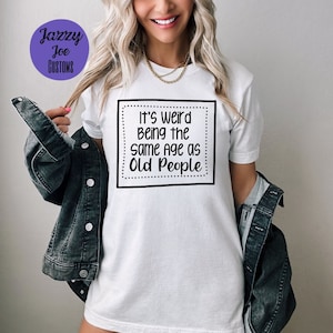 It&#39;s Weird Being the Same Age as Old People - svg/png/jpg - Sarcasm - Funny - Digital File - Cricut - Silhouette