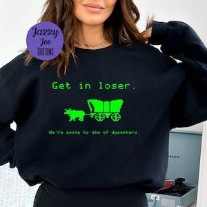Get in Loser. We&#39;re Going to Die of Dysentery png/jpg - Dark Humor - Funny - Morbid - 80s - Digital File - Cricut - Silhouette