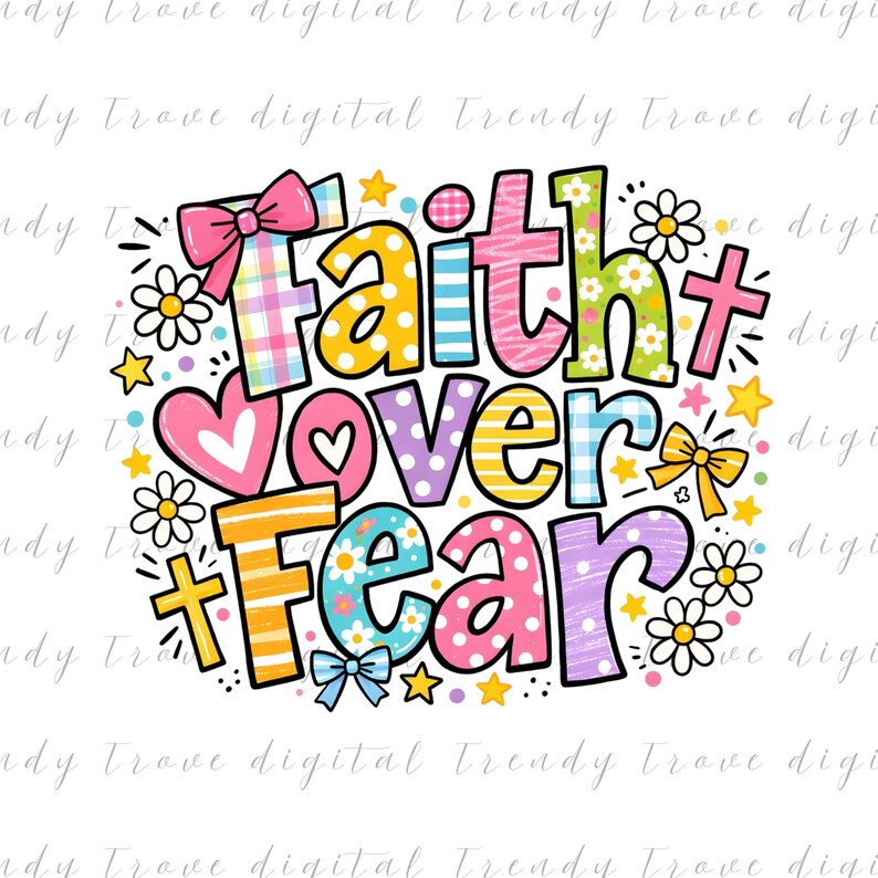 May include: A colorful graphic with the words "Faith Over Fear" in various patterns and colors, including pink, yellow, blue, and green. The design includes hearts, stars, bows, and flowers, creating a cheerful and inspirational message.