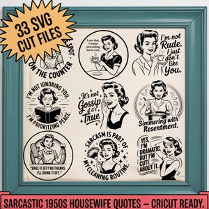 May include: A teal framed print featuring nine black and white illustrations of vintage women with sarcastic quotes. The top left corner has a yellow burst with the text "33 SVG CUT FILES". The bottom has the text "SARCASTIC 1950S HOUSEWIFE QUOTES - CRICUT READY."