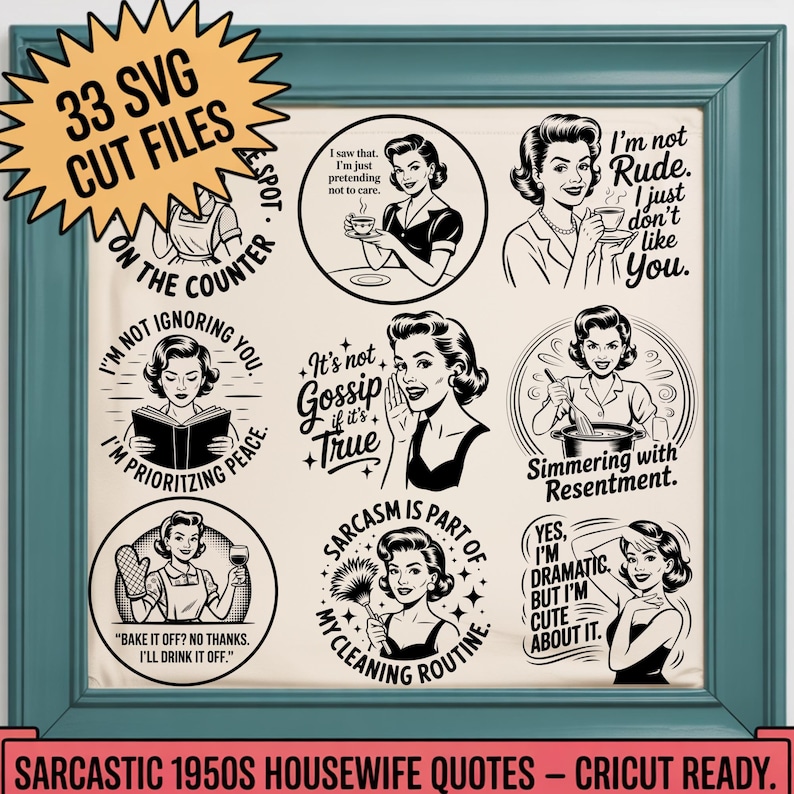 May include: A teal framed print featuring nine black and white illustrations of vintage women with sarcastic quotes. The top left corner has a yellow burst with the text "33 SVG CUT FILES". The bottom has the text "SARCASTIC 1950S HOUSEWIFE QUOTES - CRICUT READY."