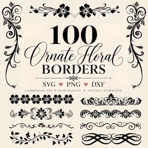 May include: A digital collection of 100 ornate floral borders in black on a cream background. The text reads 100 Ornate Floral BORDERS, SVG, PNG, DXF, COMMERCIAL USE, HIGH QUALITY, INSTANT DOWNLOAD. Includes various decorative scroll and vine designs.