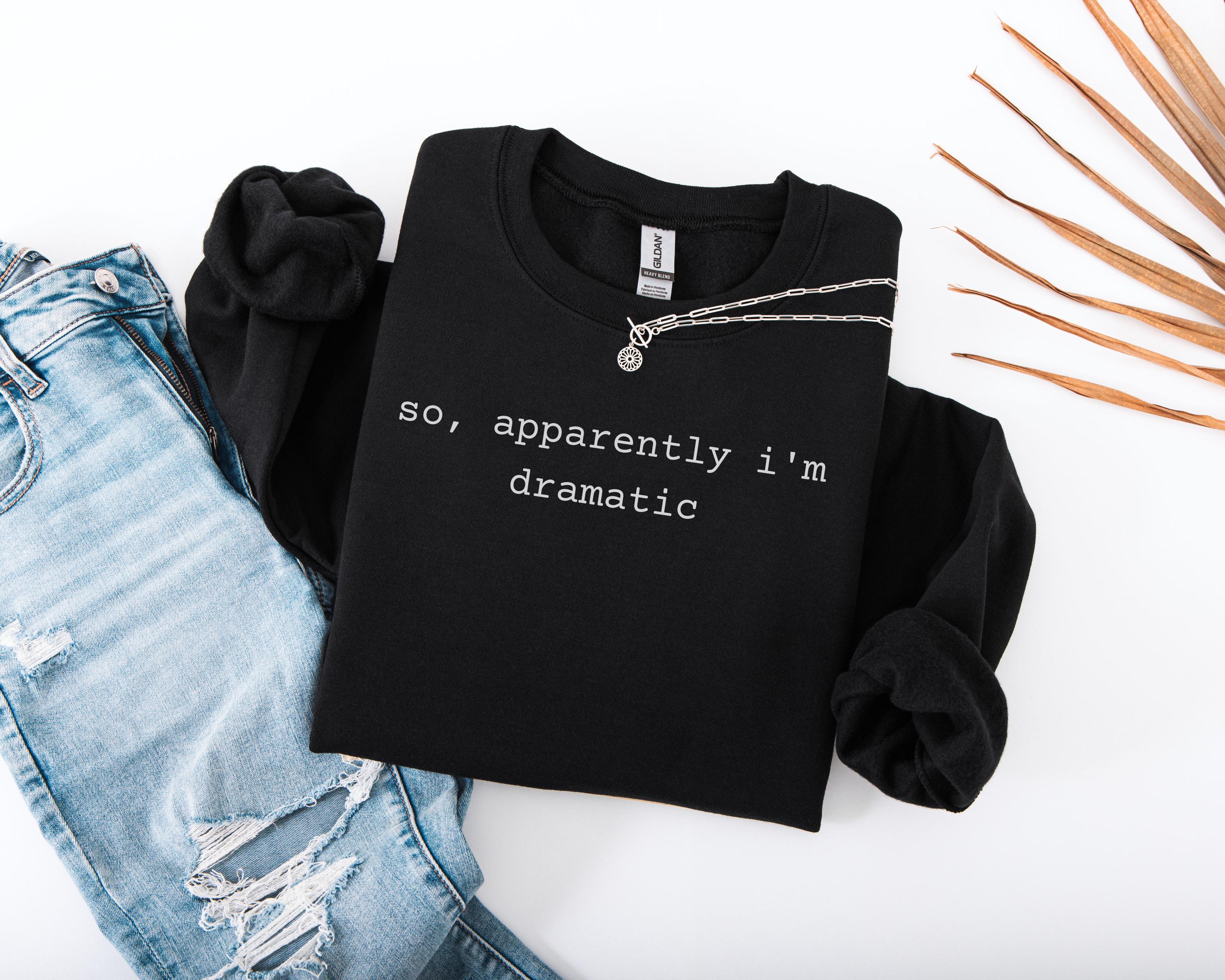 So Apparently I'm Dramatic - Dramatic Statement Crewneck Sweatshirt, Funny Sweatshirt, Trendy Apparel, Gift for Friends, Cozy Fashion