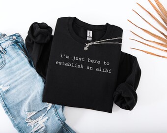 I&#39;m Just Here to Establish an Alibi Sweatshirt, Cozy Unisex Sweatshirt, Funny Crime Gift for Friends, Casual Style, Legal Humor Crewneck