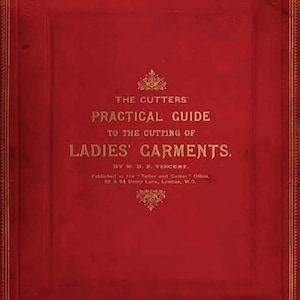 May include: A red book cover with gold embossed text reading THE CUTTERS' PRACTICAL GUIDE TO THE CUTTING OF LADIES' GARMENTS. BY W. D. F. VINCENT. Published at the Tailor and Cutter Office, 93 & 94 Drury Lane, London, W.C. with decorative gold borders.