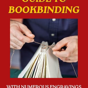 May include: The cover of a book titled "THE COMPLETE GUIDE TO BOOKBINDING" in yellow text on a red background. The image shows hands working on a book, with the text "WITH NUMEROUS ENGRAVINGS AND DIAGRAMS" at the bottom.