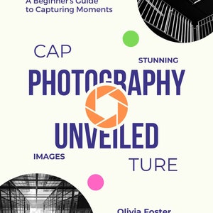 Op de afbeelding: Boekomslag met de titel "Photography Unveiled: A Beginner's Guide to Capturing Moments" in witte tekst op een witte achtergrond. De titel wordt omringd door kleurrijke cirkels en een camera-lensafbeelding. De naam van de auteur, "Olivia Foster", staat onderaan de omslag in blauwe tekst.