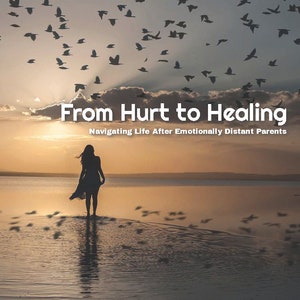 From hurt to healing navigating life after emotionally distant parents emotional healing parental neglect child trauma counseling