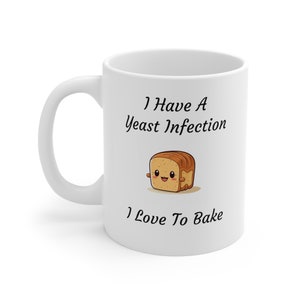I Have A Yeast Infection I Love To Bake Mug. Funny Baking Mug. Baking Mug. Baker Gift. Baking Gift. Pastry Gift. Pastry Mug. Baking Lover.
