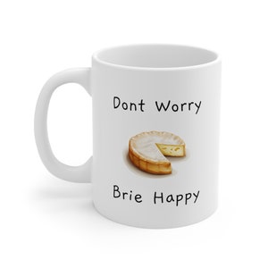 Don&#39;t Worry Brie Happy Mug. Cheese Lover. Cheese Lover Mug. Cheese Lover Gift. Funny Coffee Mug. Don&#39;t Worry Be Happy Gift.
