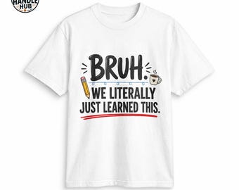 Bruh We Literally Just Learned This Teacher Shirt, Sarcastic Classroom Humor Tee