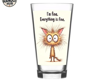 Funny Cat Pint Glass, Everything is Fine, Sarcastic Barware