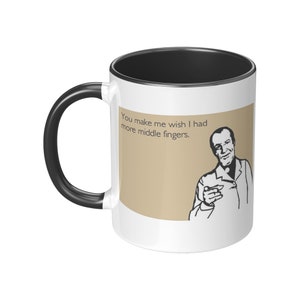 Funny Coffee Mug: You Make Me Wish I Had More Middle Fingers - FREE SHIPPING