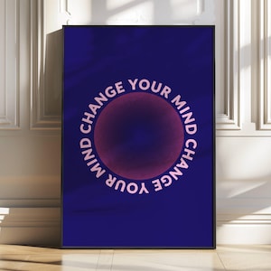 May include: A blue poster with a pink circle in the centre. The circle has the text "Change Your Mind Change Your Mind" written around it.