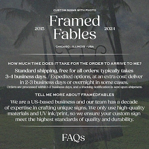 May include: Framed Fables, a custom sign company based in Chicago, Illinois, offers standard and expedited shipping options. The company specializes in crafting unique signs using high-quality materials and UV ink printing.